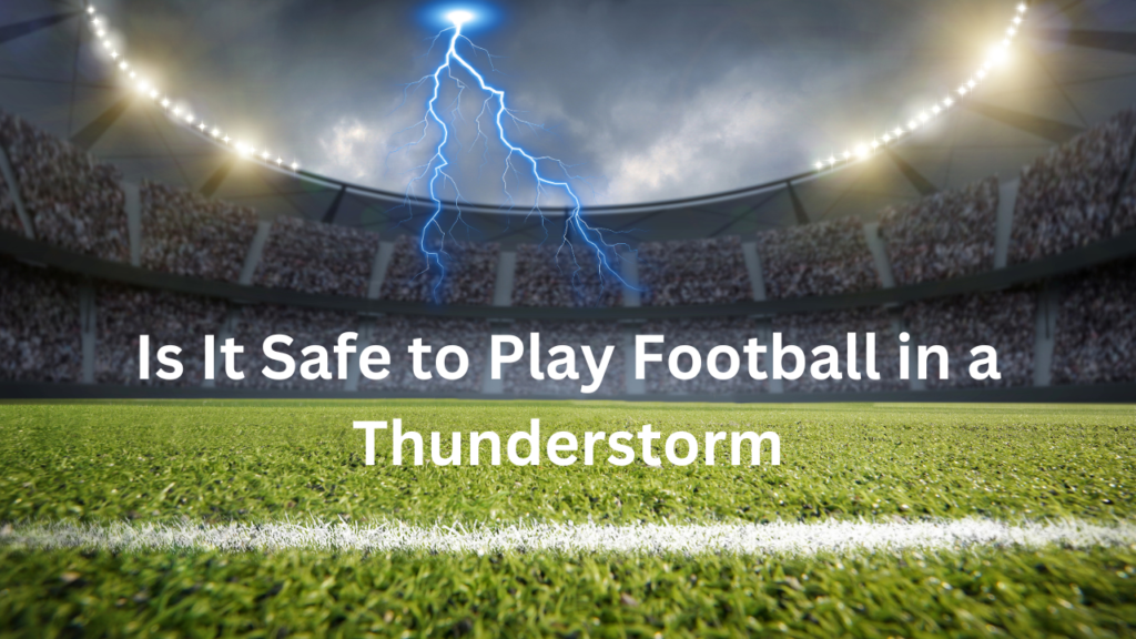 Is It Safe to Play Football in a Thunderstorm